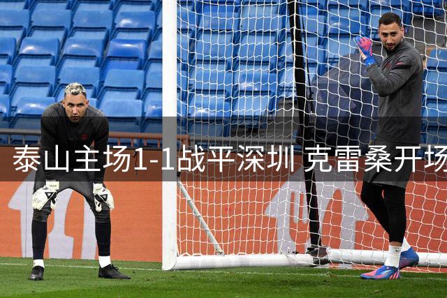 泰山主场1-1战平深圳 克雷桑开场闪击后被罚下